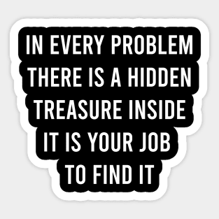 In Every Problem There Is A Hidden Treasure Inside It Is Your Job To Find It Sticker